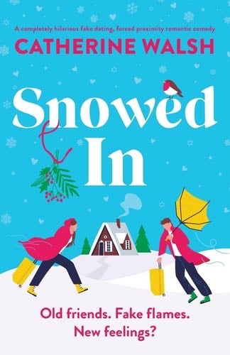 Snowed In: A completely hilarious fake dating, forced proximity romantic comedy (Catherine Walsh Christmas romcoms) - Catherine Walsh · 2023