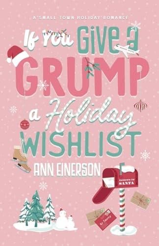 If You Give a Grump a Holiday Wishlist: A Fake Dating, Small Town Holiday Novella - Ann Einerson · 2023