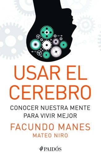 Usar el cerebro: Conocer nuestra mente para vivir mejor (Spanish Edition) - Facundo Manes, Mateo Niro · 2015