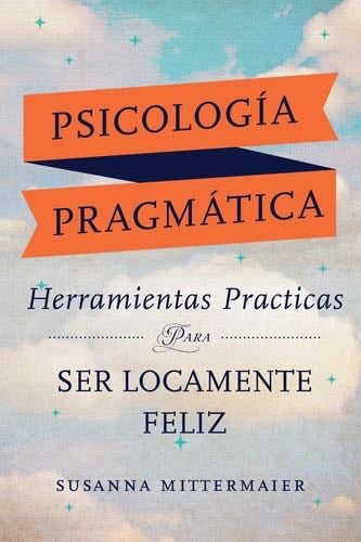 Herramientas Practicas Para Ser Locamente Feliz - Crazy Happy Spanish - Susanna Mittermaier · 2019