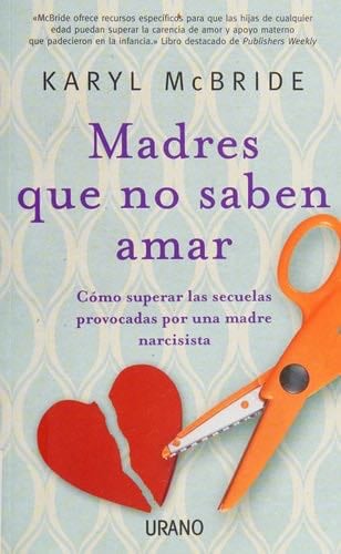 Madres que no saben amar: Cómo superar las secuelas provocadas por una madre narcisista (Crecimiento personal) (Spanish Edition) - Karyl McBride · 2013