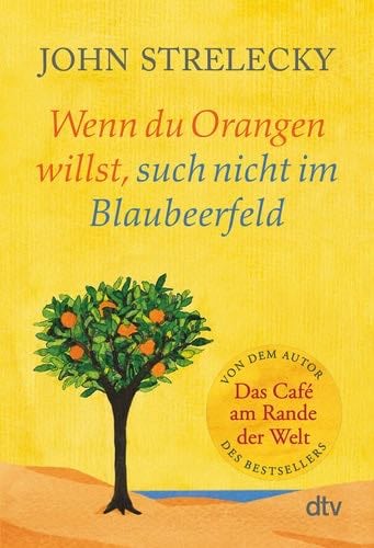 Wenn du Orangen willst, such nicht im Blaubeerfeld: Aha-Momente aus dem Café am Rande der Welt - John Strelecky · 2021