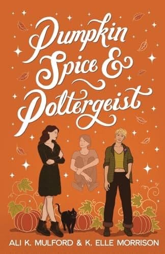 Pumpkin Spice and Poltergeist - K. Elle Morrison, Ali K. Mulford · 2024