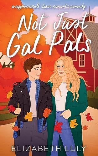 Not Just Gal Pals: A Sapphic Small-Town Romantic Comedy - Elizabeth Luly · 2023