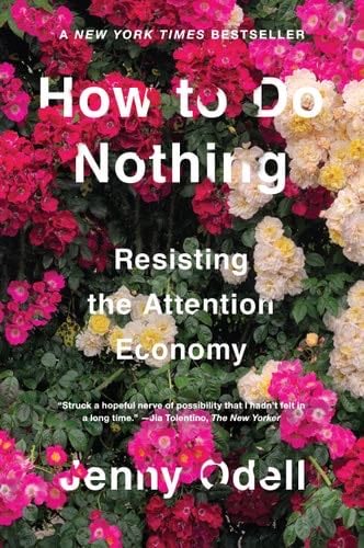 How to Do Nothing: Resisting the Attention Economy - Jenny Odell · 2019