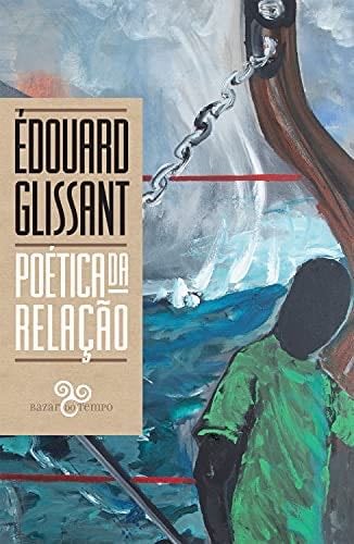 Poética da relação - Édouard Glissant, Eduardo Jorge, Marcela Vieira · 2021