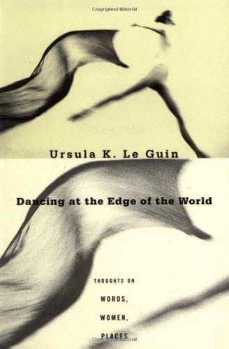 Dancing at the Edge of the World - Ursula K. Le Guin · 1997
