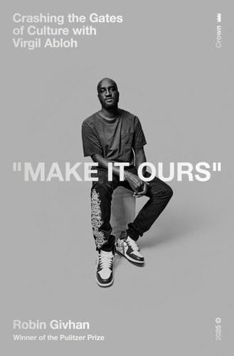 Make It Ours: Crashing the Gates of Culture with Virgil Abloh - Robin Givhan · 2025