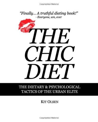 The Chic Diet: The Dietary & Psychological Tactics of the Urban Elite - Kit Olsen · 2013