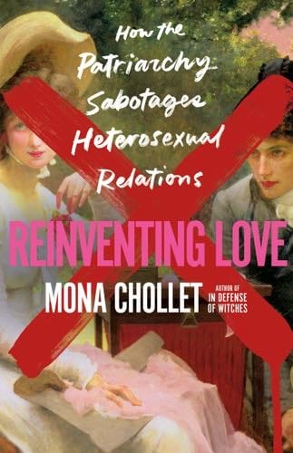 Reinventing Love: How the Patriarchy Sabotages Heterosexual Relations - Mona Chollet · 2024