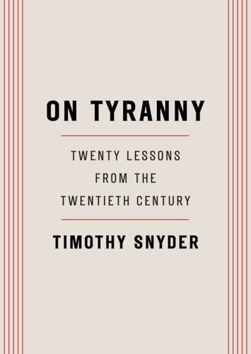 On Tyranny: Twenty Lessons from the Twentieth Century - Timothy Snyder · 2017