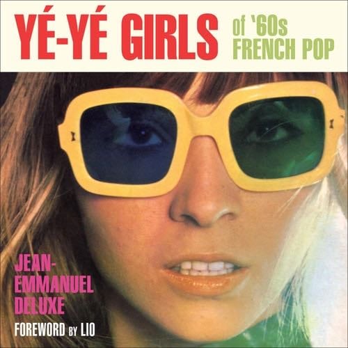 YÉ-YÉ GIRLS OF 60S FRENCH POP - Jean-Emmanuel Deluxe · 2014