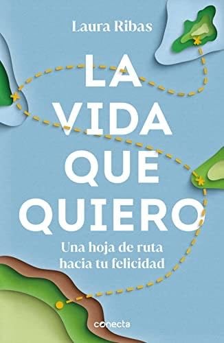 La vida que quiero: Una hoja de ruta hacia tu felicidad (Spanish Edition) - Laura Ribas · 2022