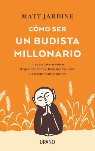 Cómo ser un budista millonario: Una guía para encontrar el equilibrio entre el bienestar espiritual y la prosperidad económica (Spanish Edition) - MATT JARDINE · 2022