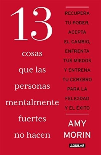 13 cosas que las personas mentalmente fuertes no hacen (Spanish Edition) - Amy Morin · 2016