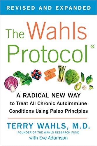 The Wahls Protocol: A Radical New Way to Treat All Chronic Autoimmune Conditions Using Paleo Principles - Terry Wahls M.D. · 2014