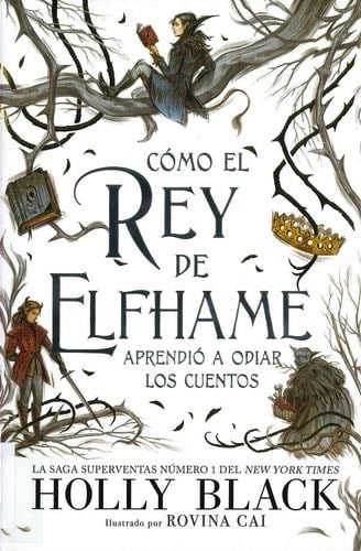 Cómo el rey de Elfhame aprendió a odiar los cuentos - Holly Black · 2021