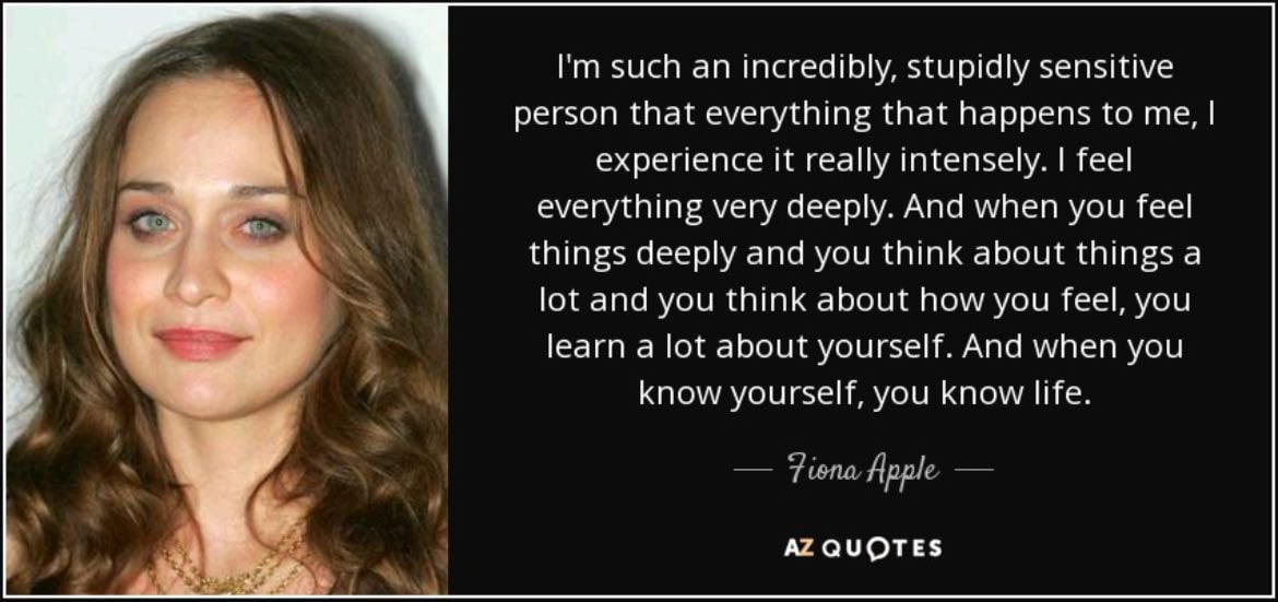 im such an incredibly stupidly sensitive person - fiona apple