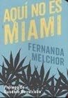 Aqui No Es Miami - Fernanda Melchor · 2013