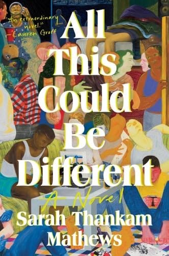 All This Could Be Different: A Novel - Sarah Thankam Mathews · 2022