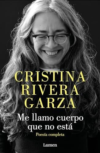 Me llamo cuerpo que no está. Poesía completa - Cristina Rivera Garza · 2024
