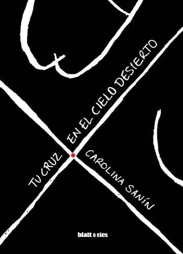 Tu cruz en el cielo desierto - Carolina Sanín · 2021