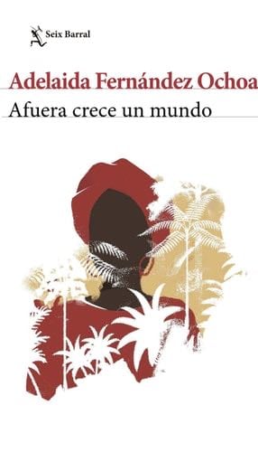 Afuera crece un mundo - Adelaida Fernández Ochoa · 2021