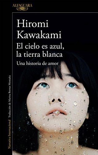 El cielo es azul, la tierra blanca: Una historia de amor (Spanish Edition) - Hiromi Kawakami · 2017