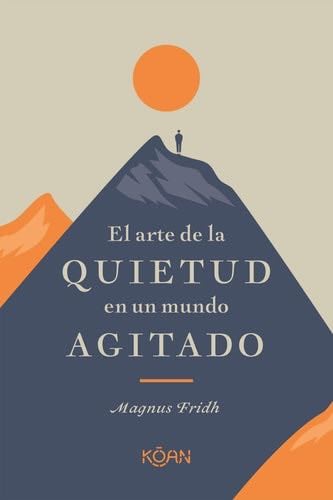 El arte de la quietud en un mundo agitado (Spanish Edition) - Magnus Fridh · 2021