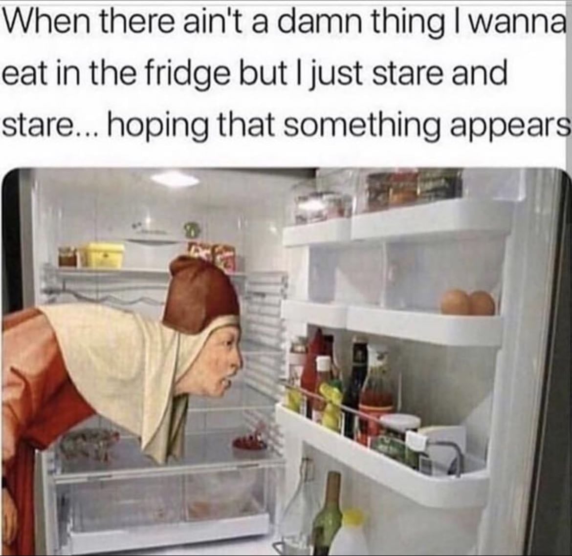 Just staring into the fridge - Sometimes just imagining what you’d like to have is enough