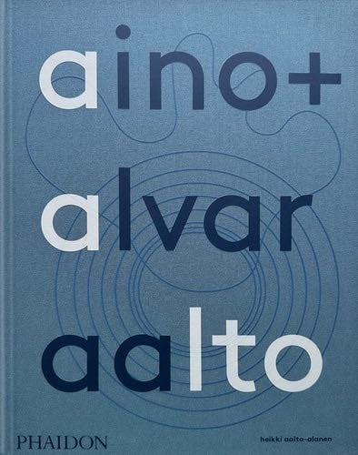 Aino + Alvar Aalto: A Life Together - Heikki Aalto-Alanen · 2023