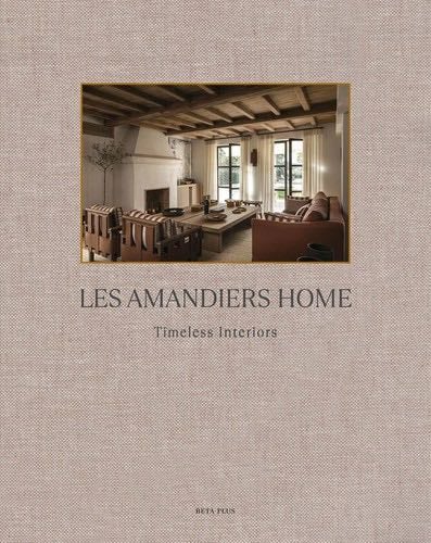 Les Amandiers Home: Timeless Interiors - Beta-Plus Publishing · 2023