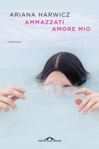 Ammazzati amore mio (Italian Edition) - Ariana Harwicz · 2021