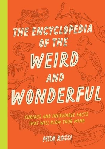 The Encyclopedia of the Weird and Wonderful - Milo Rossi · 2023