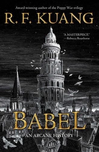 Babel: Or the Necessity of Violence: An Arcane History of the Oxford Translators'' Revolution - R. F. Kuang · 2022