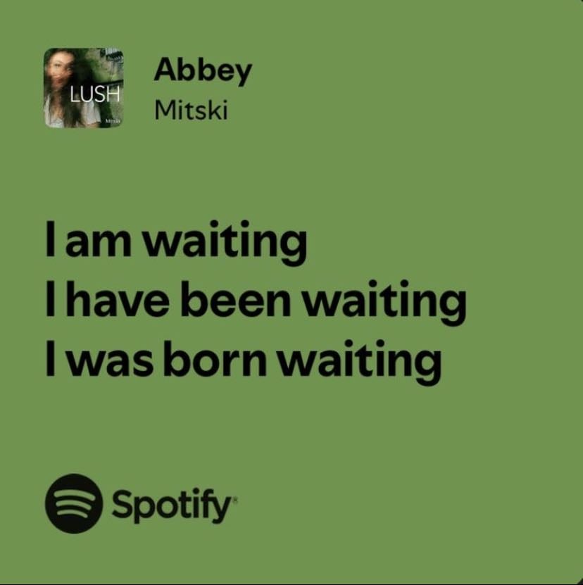 mitski - i am waiting, i have been waiting, i was born waiting.