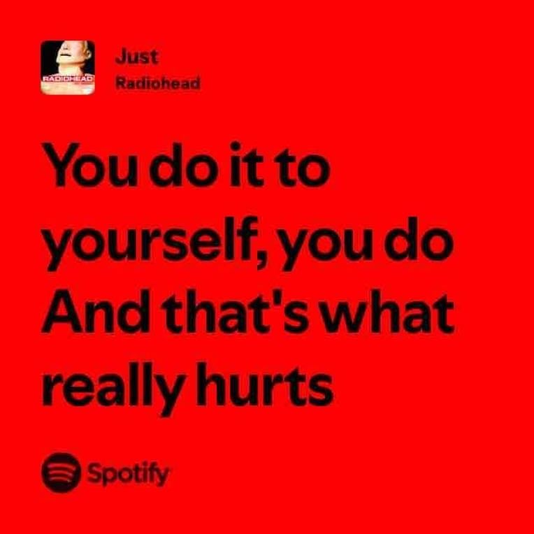 radiohead - you do it to yourself, you do, and that’s what really hurts.