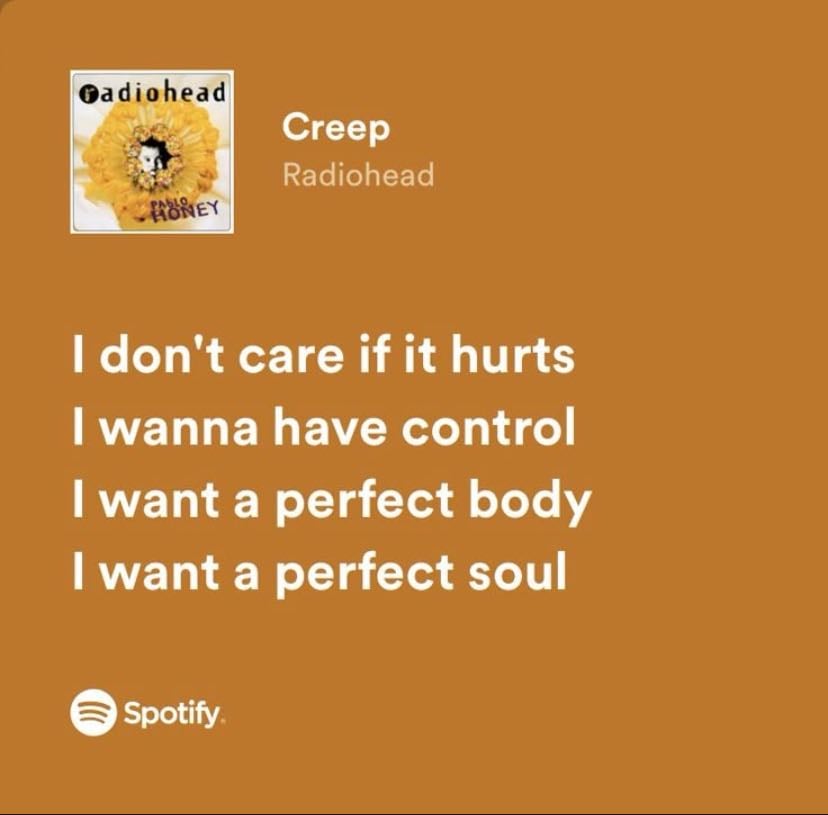 radiohead - i don’t care if it hurts. i want to have control. i want a perfect body. i want a perfect soul