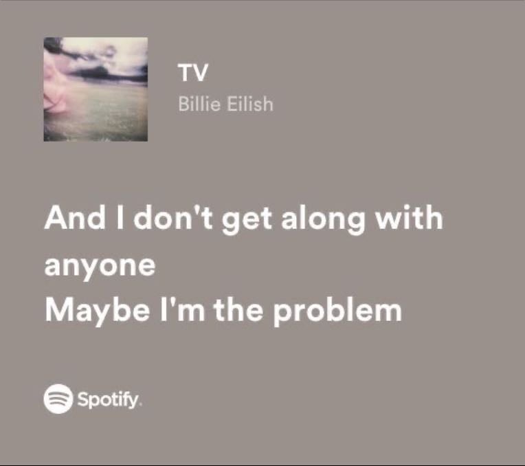 billie eilish - and i don’t get along with anyone, maybe i’m the problem.