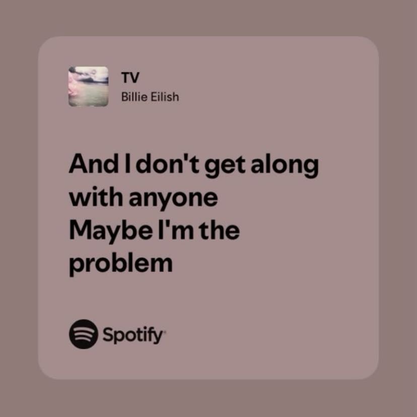 billie eilish - and i don’t get along with anyone. maybe i’m the problem.