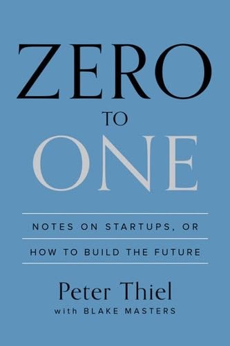 Zero to One: Notes on Startups, or How to Build the Future - Peter Thiel, Blake Masters · 2014