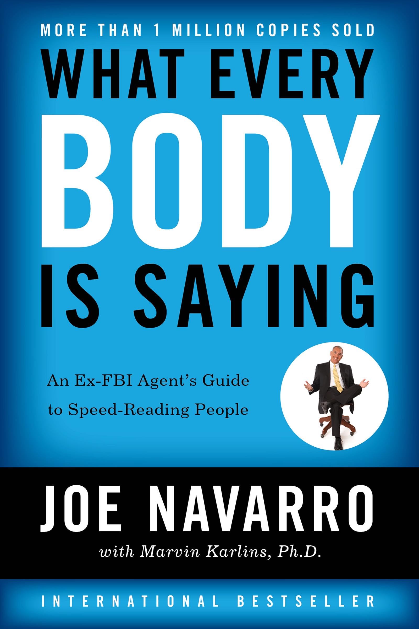 What Every Body Is Saying: An Ex-FBI Agent's Guide to Speed-Reading People - Joe Navarro, Marvin Karlins · 2008