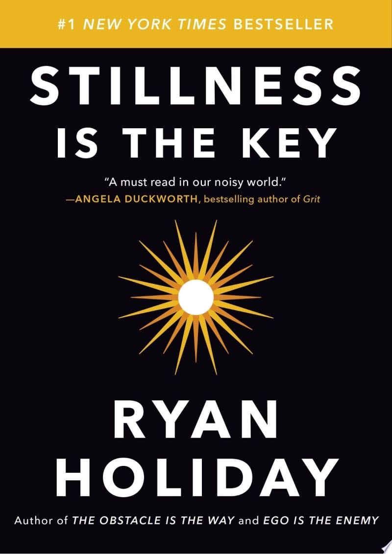 Stillness Is the Key - Ryan Holiday · 2019