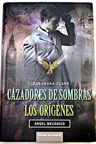 Cazadores de sombras los orígenes: ángel mecánico - Cassandra Clare · 2010