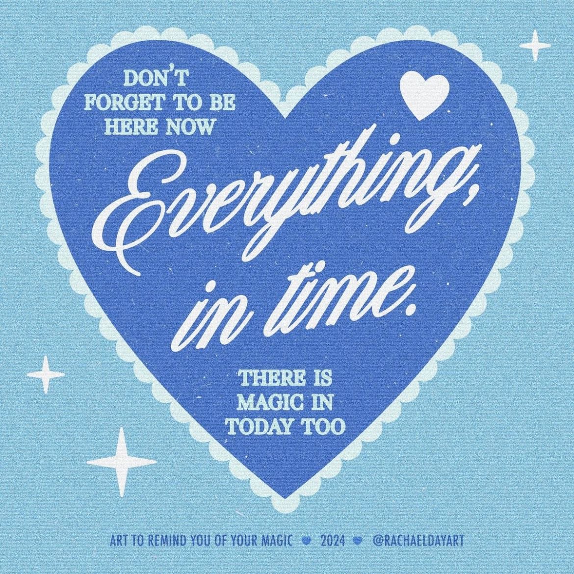 Don’t Forget To Be Here Now, Everything In Time. - There Is Magic In Today Too.