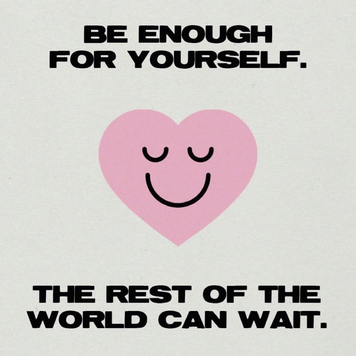 Be Enough For Yourself. The Rest Of The World Can Wait.