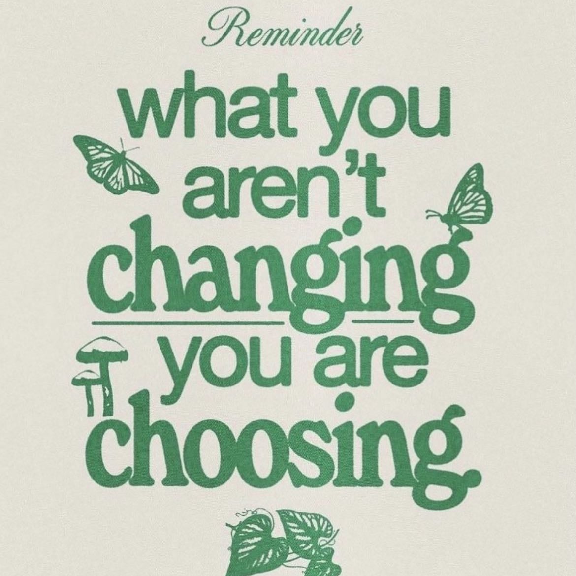 What You Aren’t Changing You Are Choosing. - Reminder.