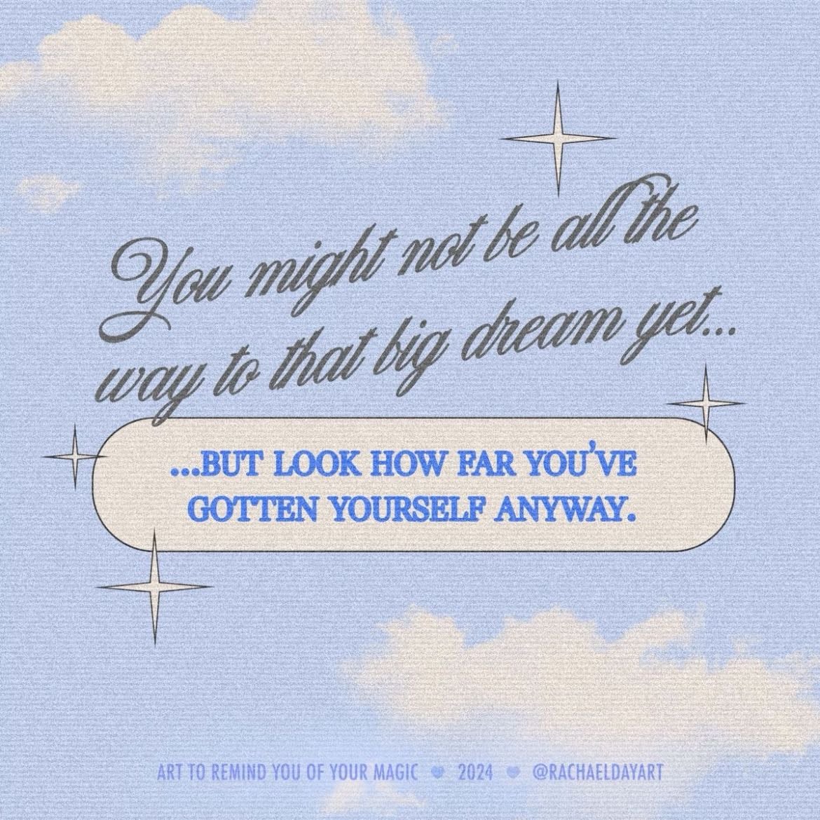 You Might Not Be All The Way To That Big Dream Yet… But Look How Far You’ve Gotten Yourself Anyway.
