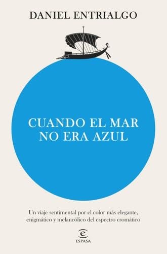 Cuando el mar no era azul: Un viaje sentimental por el color más elegante, enigmático y melancólico del espectro cromático - Daniel Entrialgo · 2025