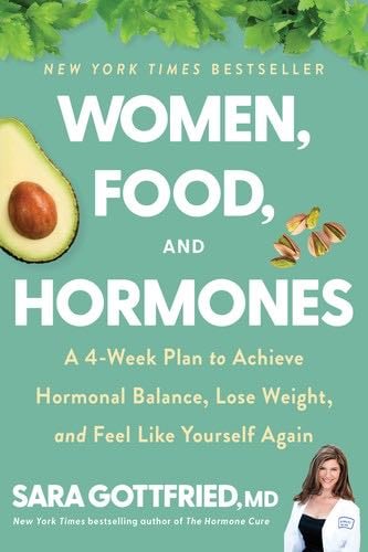 Women, Food, and Hormones: A 4-Week Plan to Achieve Hormonal Balance, Lose Weight, and Feel Like Yourself Again - Sara Gottfried · 2022